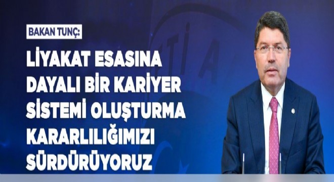 Tunç’tan Liyakat Esaslı Bir Kariyer Sistemi vurgusu