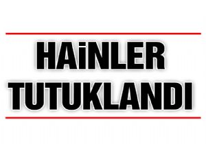 O kalleşler tutuklandı